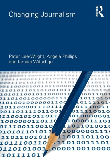 Changing Journalism - Peter Lee-Wright, Tamara Witschge, Angela Phillips