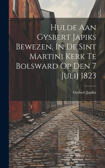 Hulde Aan Gysbert Japiks Bewezen, In De Sint Martini Kerk Te Bolsward Op Den 7 Julij 1823 - Gysbert Japikx