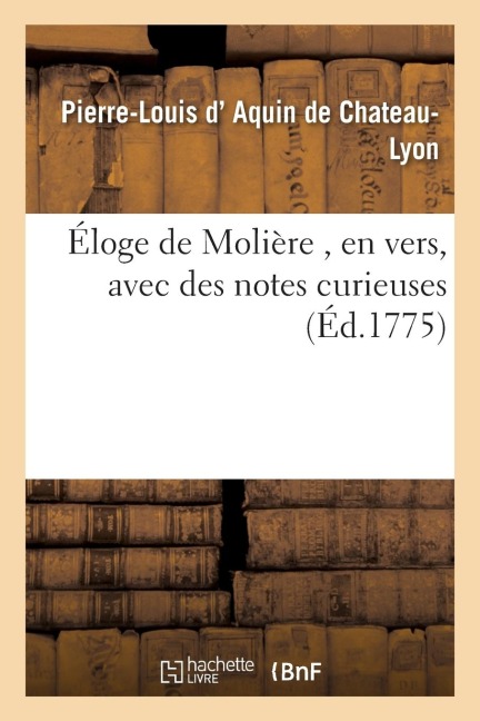 Éloge de Molière, En Vers, Avec Des Notes Curieuses - Pierre-Louis D' Aquin de Chateau-Lyon