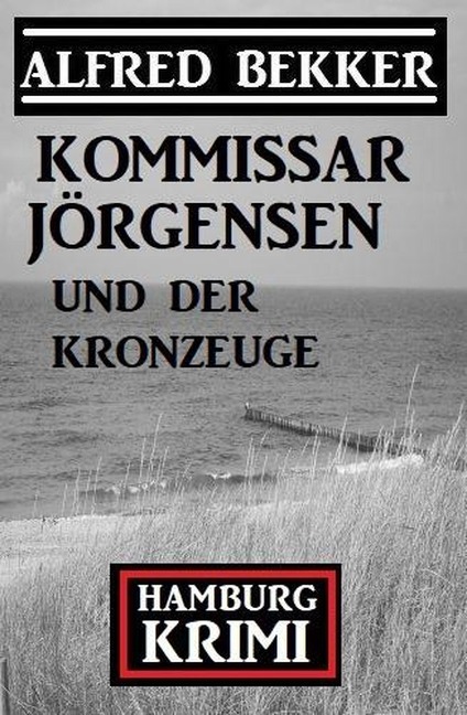 Kommissar Jörgensen und der Kronzeuge: Kommissar Jörgensen Hamburg Krimi - Alfred Bekker