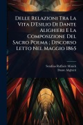 Cover-Bild zum Titel 'Delle Relazioni Tra La Vita D'Esilio Di Dante Alighieri E La Composizione Del Sacro Poema; Discorso Letto Nel Maggio 1865' von 'Serafino Raffaele Minich, Dante Alighieri'