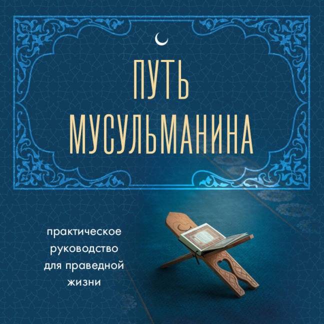 Put musulmanina. Prakticheskoe rukovodstvo dlya pravednoy zhizni - Aidar Zinnatullin
