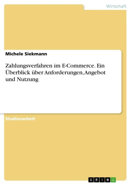 Zahlungsverfahren im E-Commerce. Ein Überblick über Anforderungen, Angebot und Nutzung - Michele Siekmann