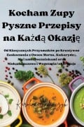 Kocham Zupy Pyszne Przepisy na Ka¿d¿ Okazj¿ - Karolina Adamczyk