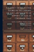 A Subject-index to the Books in the Library of the Law Society of Upper Canada at Osgoode Hall: Toronto, January, 1st, 1900 - 