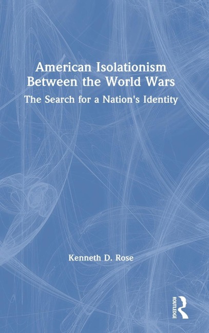 American Isolationism Between the World Wars - Kenneth D. Rose