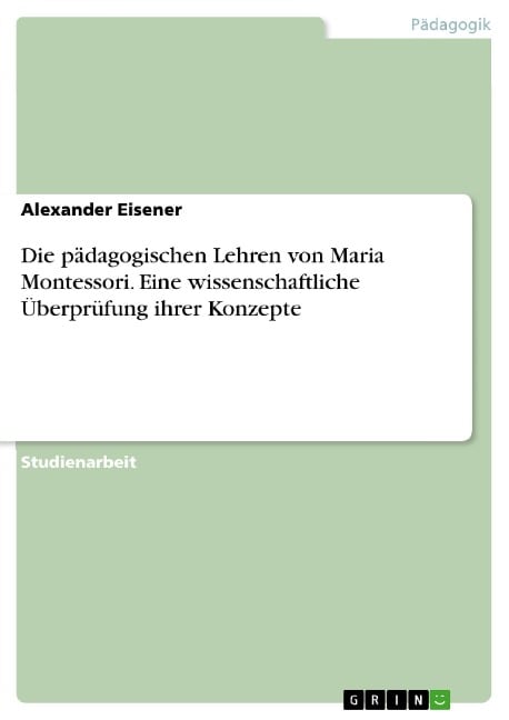 Die pädagogischen Lehren von Maria Montessori. Eine wissenschaftliche Überprüfung ihrer Konzepte - Alexander Eisener