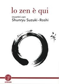 Lo zen è qui. Incontri con Shunryu Suzuki-roshi - 