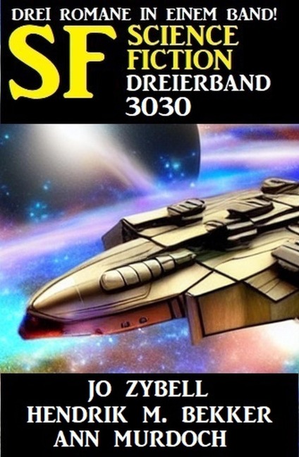 Science Fiction Dreierband 3030 - Drei Romane in einem Band - Jo Zybell, Hendrik M. Bekker, Ann Murdoch