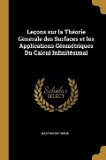 Leçons sur la Théorie Générale des Surfaces et les Applications Géométriques Du Calcul Infinitésimal - Gaston Darboux