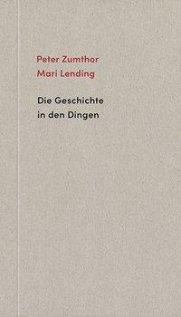 Die Geschichte in den Dingen - Peter Zumthor, Mari Lending