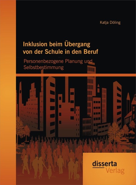 Inklusion beim Übergang von der Schule in den Beruf: Personenbezogene Planung und Selbstbestimmung - Katja Döling
