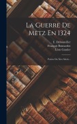 Cover-Bild zum Titel 'La Guerre De Metz En 1324' von 'Léon Gautier, E. Debouteiller, François Bonnardot'