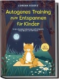 Autogenes Training zum Entspannen für Kinder: Mit den schönsten Fantasiereisen sanft entspannen, Stress abbauen und Kraft tanken - inkl. Körperreise für progressive Muskelentspannung & Audio-Download - Lorena Kibitz