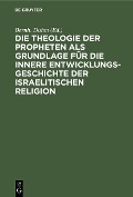 Cover-Bild zum Titel 'Die Theologie der Propheten als Grundlage für die innere Entwicklungsgeschichte der israelitischen Religion' von ''