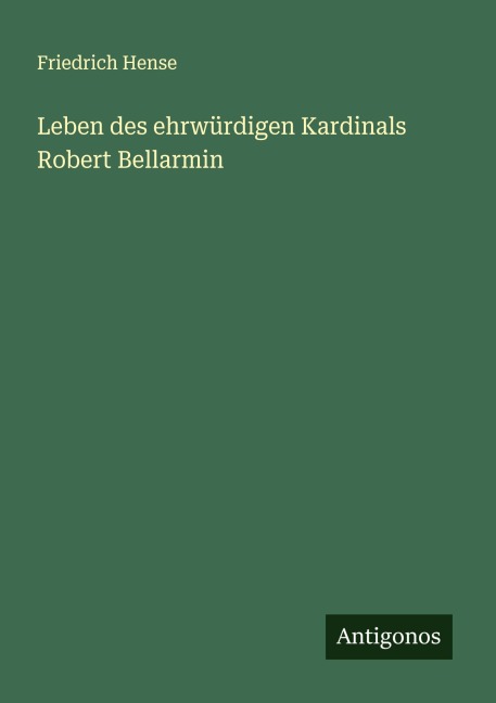 Leben des ehrwürdigen Kardinals Robert Bellarmin - Friedrich Hense