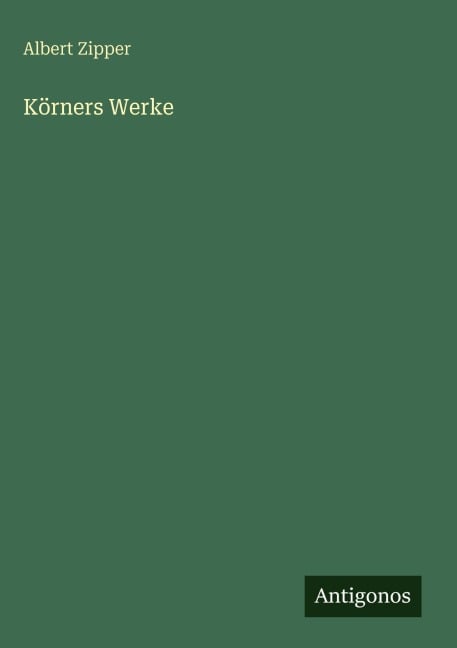 Körners Werke - Albert Zipper