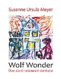 Wolf Wonder. Über das Emotionale in der Kunst - Susanne Ursula Meyer