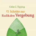Cover-Bild zum Titel '13 Schritte zur radikalen Vergebung' von 'Colin C. Tipping'