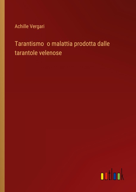 Tarantismo o malattia prodotta dalle tarantole velenose - Achille Vergari