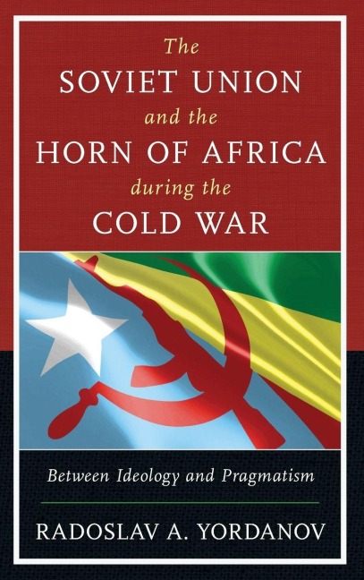 Soviet Union and the Horn of Africa during the Cold War - Radoslav A. Yordanov