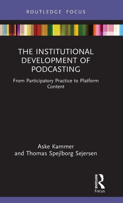 The Institutional Development of Podcasting - Aske Kammer, Thomas Spejlborg Sejersen