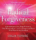 Radical Forgiveness: A Revolutionary Five-Stage Process to Heal Relationships, Let Go of Anger and Blame, Find Peace in Any Situation - Colin Tipping