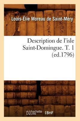 Description de l'Isle Saint-Domingue. T. 1 (Ed.1796) - Louis-Élie Moreau de Saint-Méry