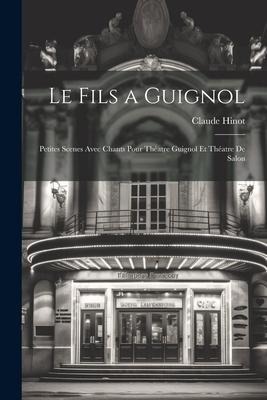 Le fils a Guignol; petites scenes avec chants pour Théatre Guignol et Théatre de salon - Claude Hinot