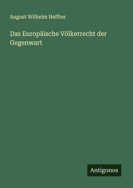 Das Europäische Völkerrecht der Gegenwart - August Wilhelm Heffter