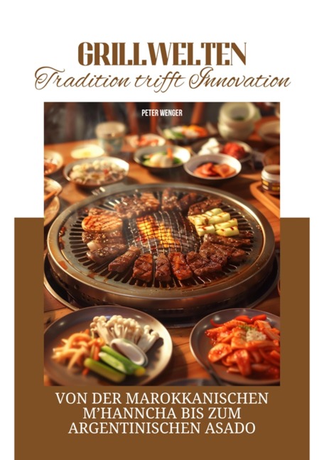 Grillwelten: Tradition trifft Innovation - Peter Wenger