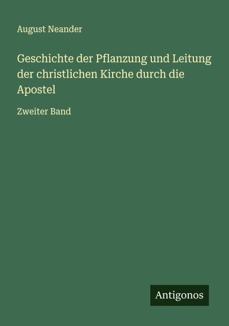 Geschichte der Pflanzung und Leitung der christlichen Kirche durch die Apostel - August Neander
