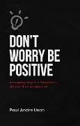 Don't Worry, Be Positive: Managing Negative Thoughts - Paul Andre Uson
