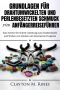 Cover-Bild zum Titel 'Grundlagen für drahtumwickelten und perlenbesetzten Schmuck für AnfängerReiseführer' von 'Clayton M. Rines'