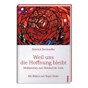 Cover-Bild zum Titel 'Weil uns die Hoffnung bleibt' von 'Dietrich Bonhoeffer, Sieger Köder'