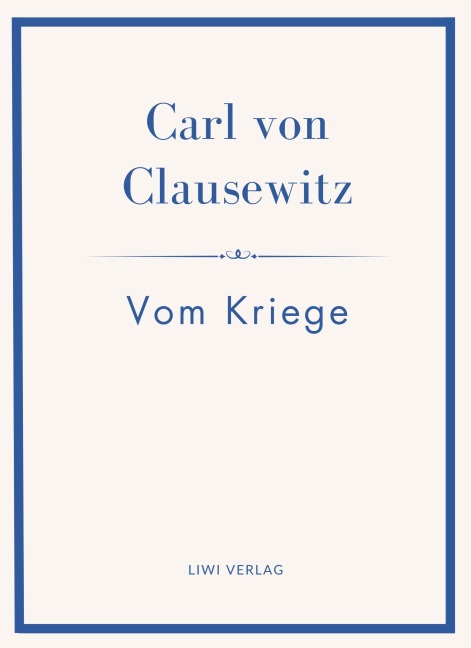 Carl von Clausewitz: Vom Kriege. Vollständige Neuausgabe der acht Bücher in einem Band - Carl Von Clausewitz