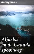 Aljaska en de Canada-spoorweg - Anonymous