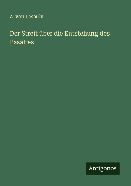 Der Streit über die Entstehung des Basaltes - A. von Lasaulx