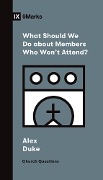 What Should We Do about Members Who Won't Attend? - Alex Duke