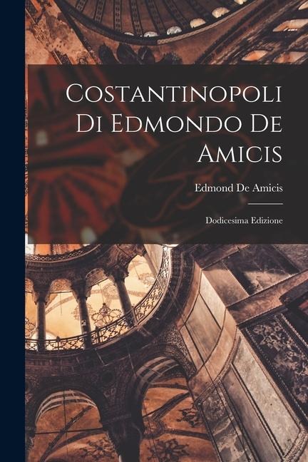 Costantinopoli Di Edmondo De Amicis: Dodicesima Edizione - Edmondo de Amicis