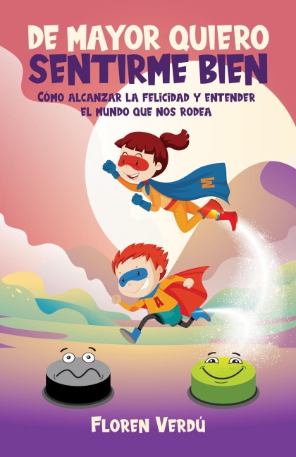 DE MAYOR QUIERO SENTIRME BIEN: Cómo alcanzar la felicidad y entender el mundo que nos rodea (EMOCIONES PARA NIÑOS, #1) - Floren Verdú