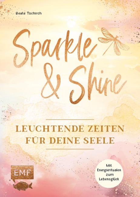 Sparkle and Shine - Leuchtende Zeiten für deine Seele - Beate Tschirch