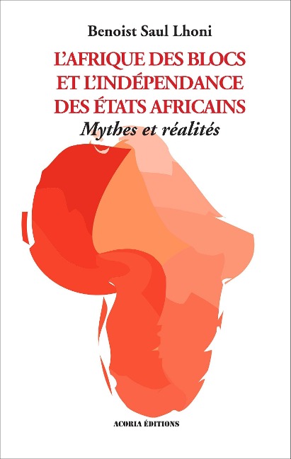 Afrique des blocs et l'indépendance des Etats africains - Benoist Saul Lhoni