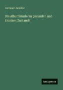 Cover-Bild zum Titel 'Die Albuminurie im gesunden und kranken Zustande' von 'Hermann Senator'