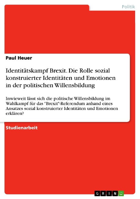 Identitätskampf Brexit. Die Rolle sozial konstruierter Identitäten und Emotionen in der politischen Willensbildung - Paul Heuer