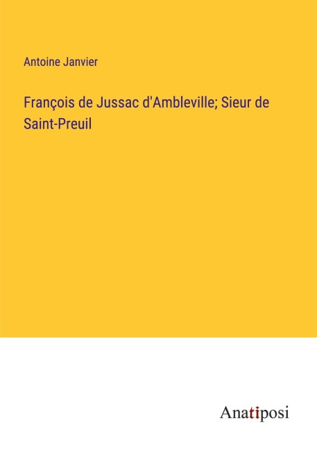 François de Jussac d'Ambleville; Sieur de Saint-Preuil - Antoine Janvier