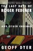 Cover-Bild zum Titel 'The Last Days of Roger Federer' von 'Geoff Dyer'