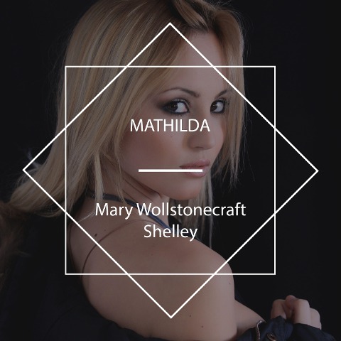 Mathilda - Mary Wollstonecraft Shelley
