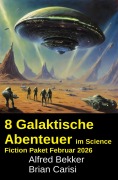 Cover-Bild zum Titel '8 Galaktische Abenteuer im Science Fiction Paket Februar 2026' von 'Alfred Bekker, Brian Carisi'