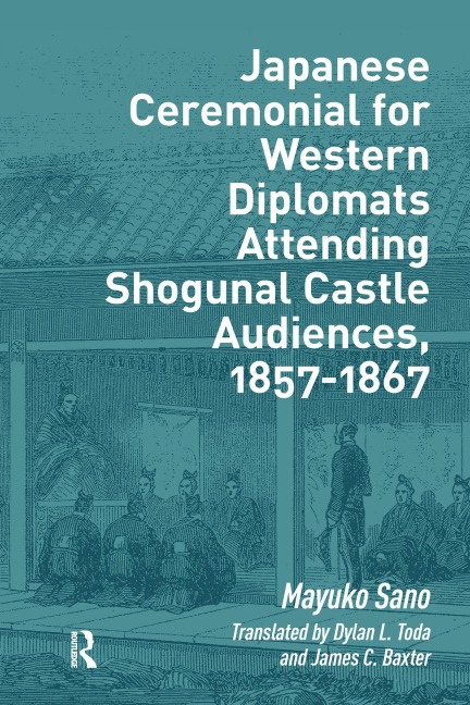 Japanese Ceremonial for Western Diplomats Attending Shogunal Castle Audiences, 1857-1867 - Mayuko Sano